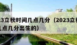 2023立秋时间几点几分（2023立秋时间几点几分出生的）