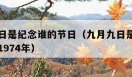 九月九日是纪念谁的节日（九月九日是纪念谁的节日1974年）