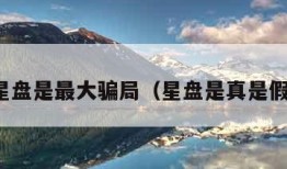 星盘是最大骗局（星盘是真是假）