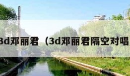 3d邓丽君（3d邓丽君隔空对唱）