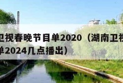 湖南卫视春晚节目单2020（湖南卫视春晚节目单2024几点播出）