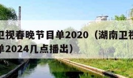 湖南卫视春晚节目单2020（湖南卫视春晚节目单2024几点播出）