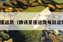 腾讯星座运势（腾讯星座运势每日运势大全）