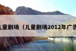 儿童剧场（儿童剧场2012年广告）