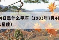 7月4日是什么星座（1983年7月4日是什么星座）