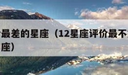 被评价最差的星座（12星座评价最不好的是哪个星座）