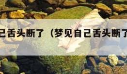 梦见自己舌头断了（梦见自己舌头断了是什么意思）