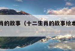 十二生肖的故事（十二生肖的故事绘本电子版）