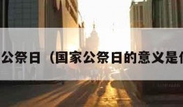 国家公祭日（国家公祭日的意义是什么）