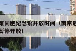 南京遇难同胞纪念馆开放时间（南京遇难同胞纪念馆暂停开放）