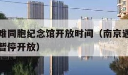南京遇难同胞纪念馆开放时间（南京遇难同胞纪念馆暂停开放）
