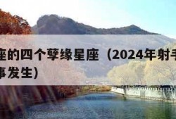 射手座的四个孽缘星座（2024年射手座将有大事发生）
