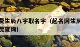 起名免费生辰八字取名字（起名网生辰八字取名字免费查询）