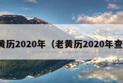 老黄历2020年（老黄历2020年查询）