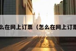 怎么在网上订票（怎么在网上订票?）