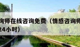 情感咨询师在线咨询免费（情感咨询师在线咨询免费24小时）