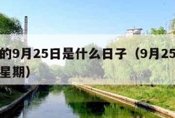 每年的9月25日是什么日子（9月25日是什么星期）