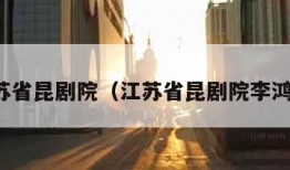 江苏省昆剧院（江苏省昆剧院李鸿良）