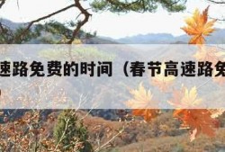 春节高速路免费的时间（春节高速路免费的时间几天）