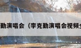 李克勤演唱会（李克勤演唱会视频全集）