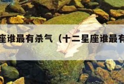 十二星座谁最有杀气（十二星座谁最有杀气排名）