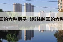 越住越富的六种房子（越住越富的六种房子视频）