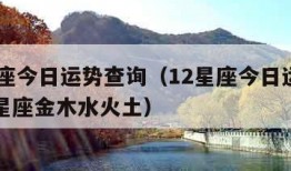 12星座今日运势查询（12星座今日运势查询最星座金木水火土）
