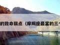 摩羯座的致命弱点（摩羯座最富的三个属相）