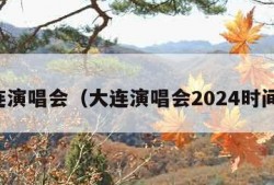 大连演唱会（大连演唱会2024时间表）