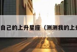 免费测自己的上升星座（测测我的上升星座）