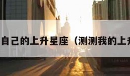 免费测自己的上升星座（测测我的上升星座）